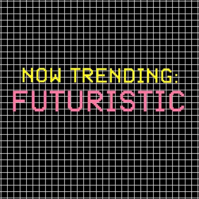 Now Trending: Futuristic
